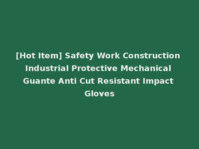[Hot Item] Safety Work Construction Industrial Protective Mechanical Guante Anti Cut Resistant Impact Gloves