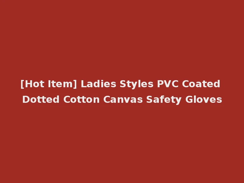 [Hot Item] Ladies Styles PVC Coated Dotted Cotton Canvas Safety Gloves