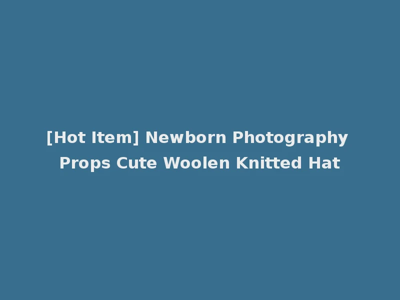 [Hot Item] Newborn Photography Props Cute Woolen Knitted Hat