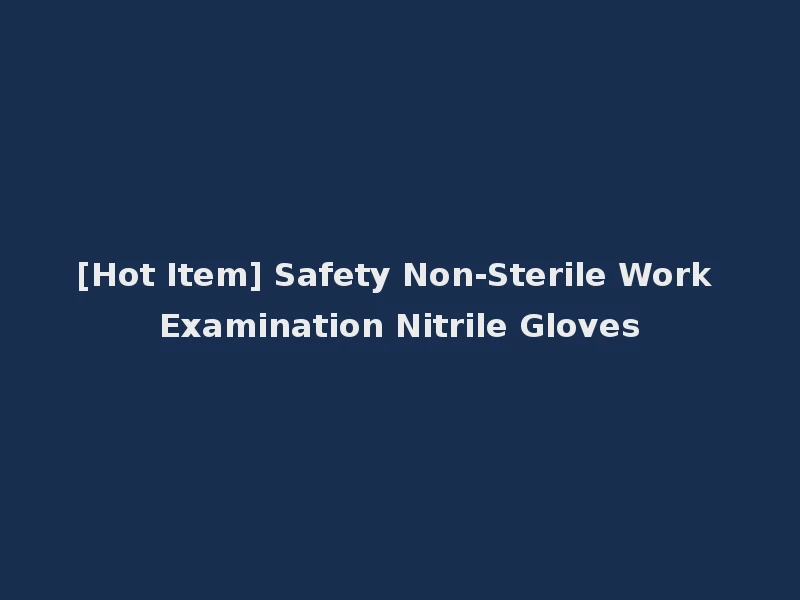 [Hot Item] Safety Non-Sterile Work Examination Nitrile Gloves