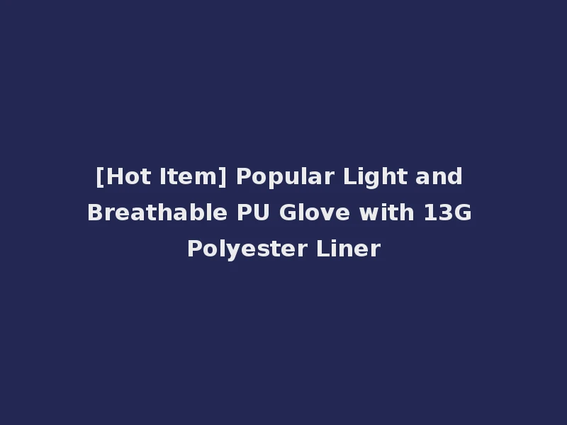 [Hot Item] Popular Light and Breathable PU Glove with 13G Polyester Liner