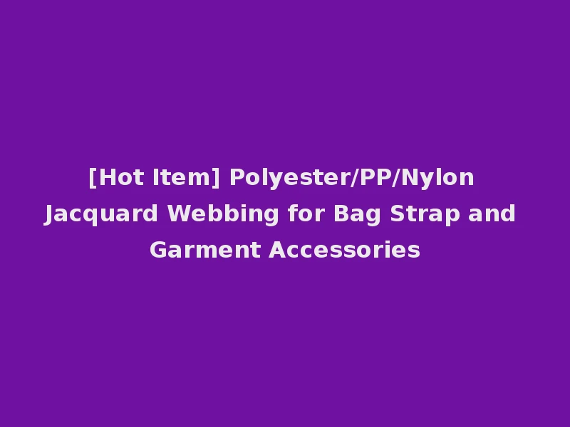 [Hot Item] Polyester/PP/Nylon Jacquard Webbing for Bag Strap and Garment Accessories