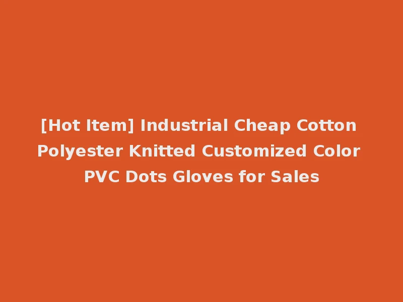 [Hot Item] Industrial Cheap Cotton Polyester Knitted Customized Color PVC Dots Gloves for Sales