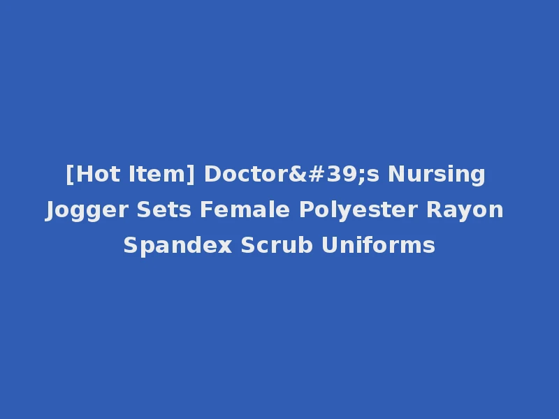 [Hot Item] Doctor's Nursing Jogger Sets Female Polyester Rayon Spandex Scrub Uniforms