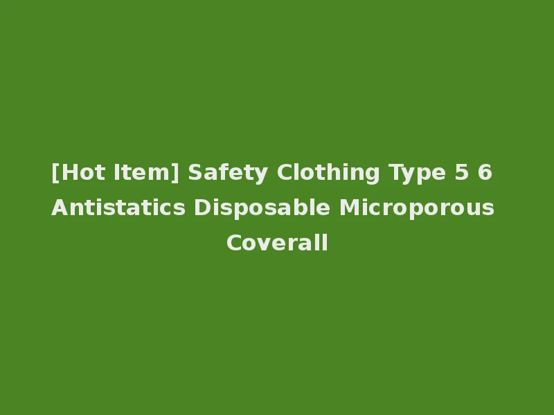 [Hot Item] Safety Clothing Type 5 6 Antistatics Disposable Microporous Coverall