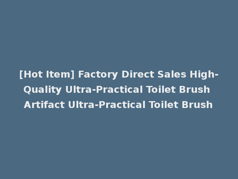 [Hot Item] Factory Direct Sales High-Quality Ultra-Practical Toilet Brush Artifact Ultra-Practical Toilet Brush