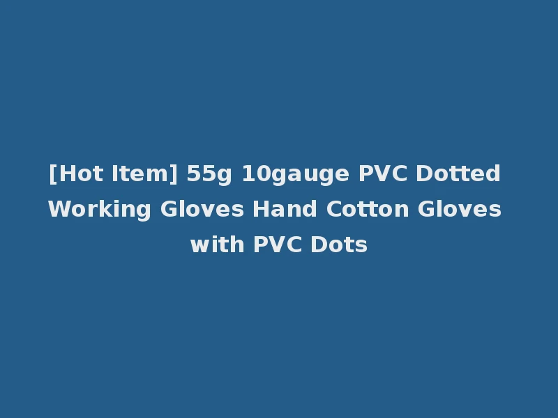 [Hot Item] 55g 10gauge PVC Dotted Working Gloves Hand Cotton Gloves with PVC Dots
