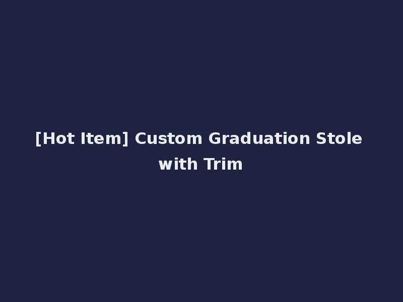 [Hot Item] Custom Graduation Stole with Trim