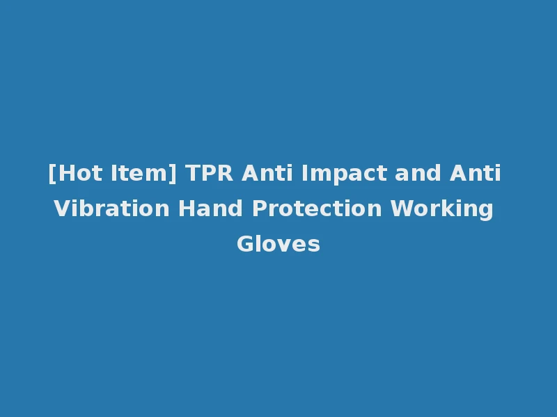 [Hot Item] TPR Anti Impact and Anti Vibration Hand Protection Working Gloves