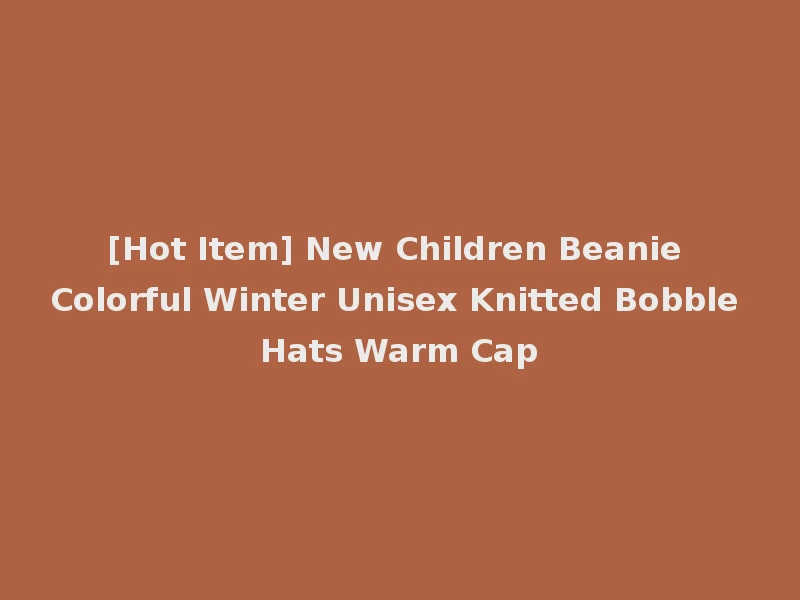 [Hot Item] New Children Beanie Colorful Winter Unisex Knitted Bobble Hats Warm Cap