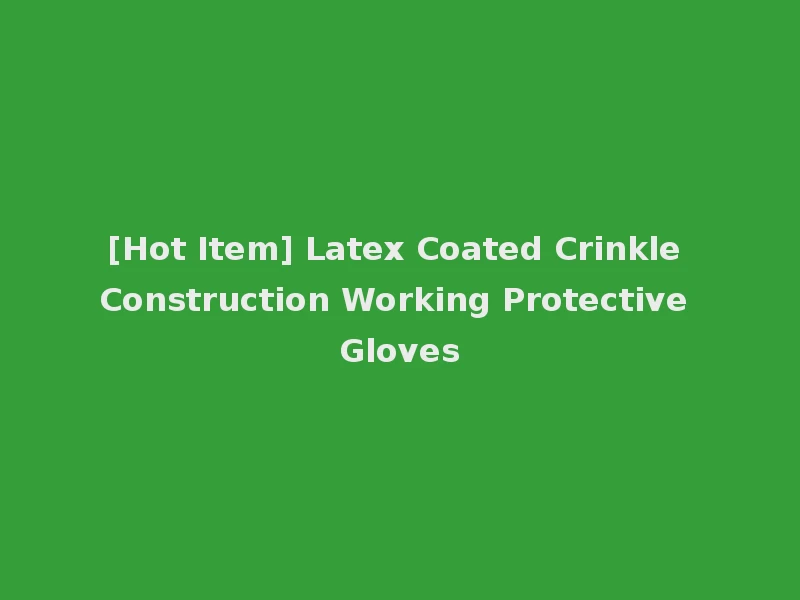 [Hot Item] Latex Coated Crinkle Construction Working Protective Gloves