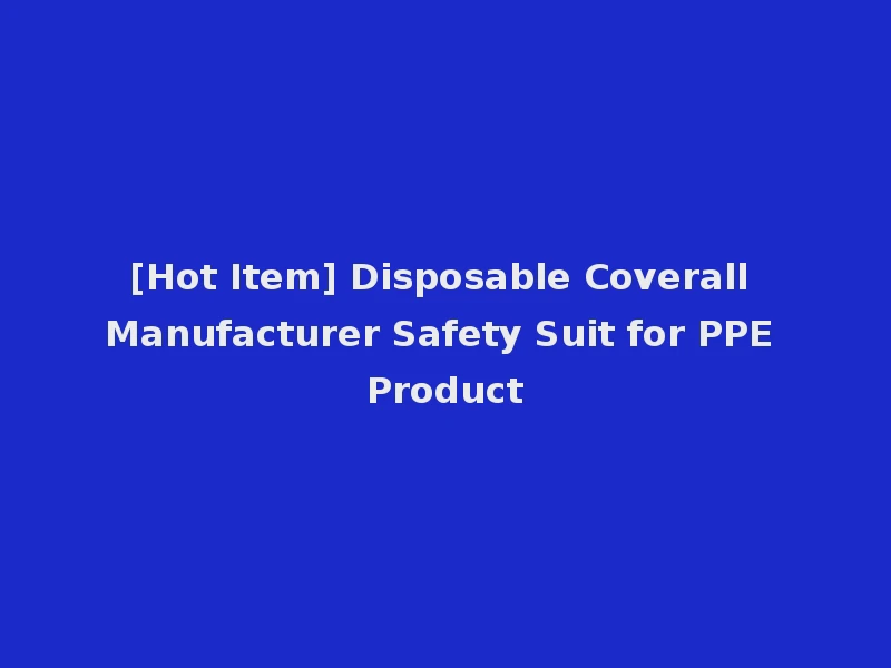 [Hot Item] Disposable Coverall Manufacturer Safety Suit for PPE Product