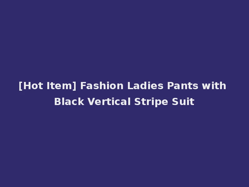 [Hot Item] Fashion Ladies Pants with Black Vertical Stripe Suit