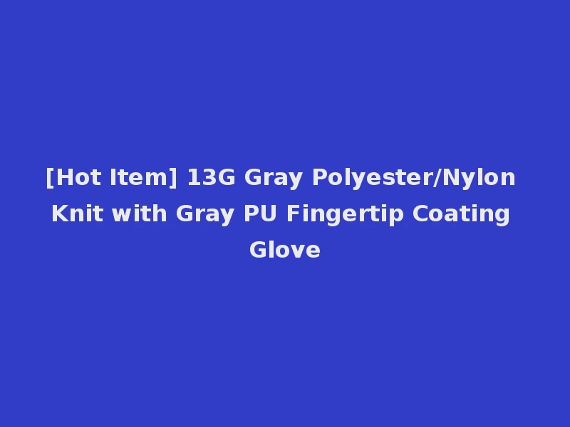 [Hot Item] 13G Gray Polyester/Nylon Knit with Gray PU Fingertip Coating Glove