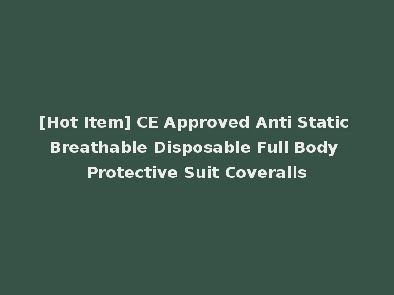 [Hot Item] CE Approved Anti Static Breathable Disposable Full Body Protective Suit Coveralls