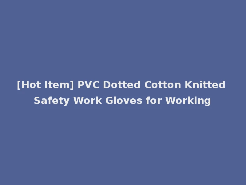 [Hot Item] PVC Dotted Cotton Knitted Safety Work Gloves for Working
