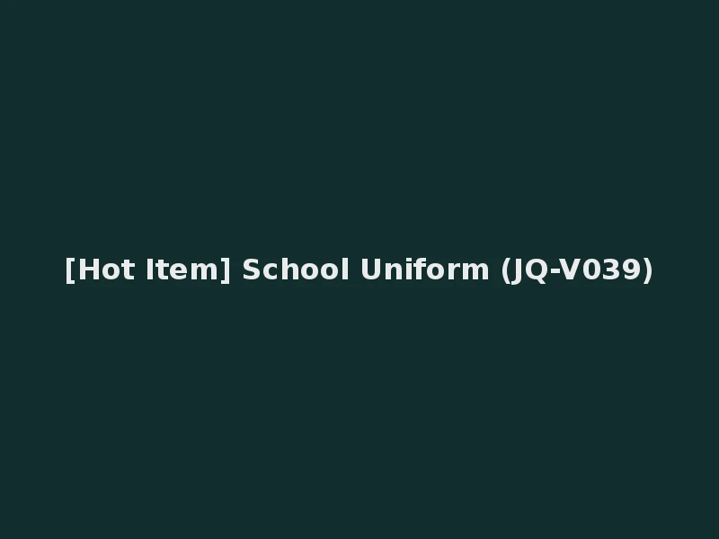 [Hot Item] School Uniform (JQ-V039)