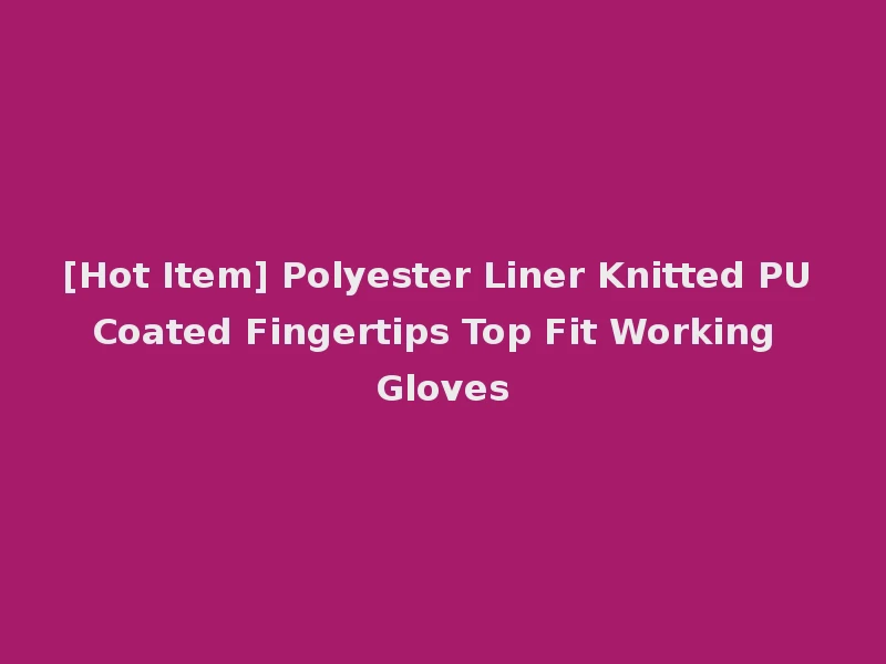 [Hot Item] Polyester Liner Knitted PU Coated Fingertips Top Fit Working Gloves