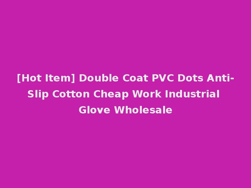 [Hot Item] Double Coat PVC Dots Anti-Slip Cotton Cheap Work Industrial Glove Wholesale