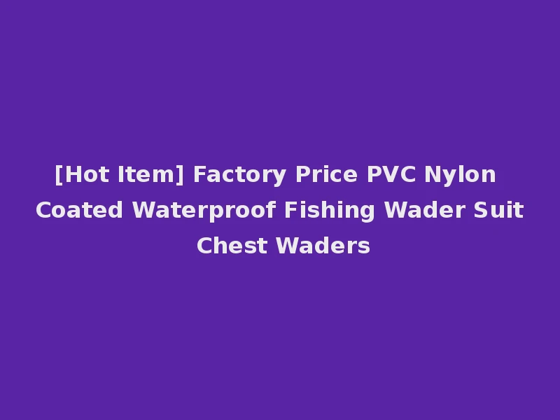 [Hot Item] Factory Price PVC Nylon Coated Waterproof Fishing Wader Suit Chest Waders