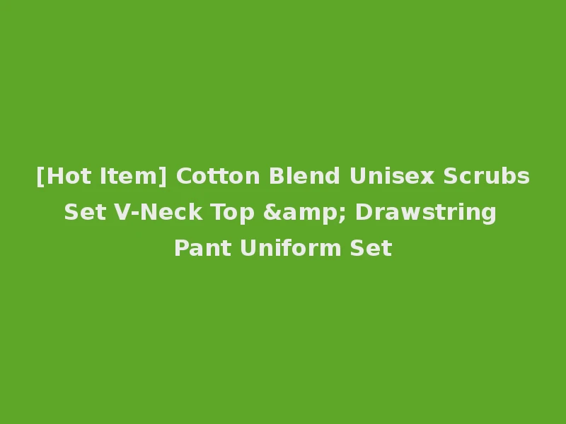 [Hot Item] Cotton Blend Unisex Scrubs Set V-Neck Top & Drawstring Pant Uniform Set