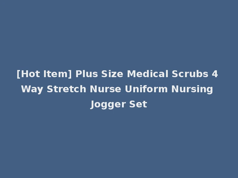 [Hot Item] Plus Size Medical Scrubs 4 Way Stretch Nurse Uniform Nursing Jogger Set
