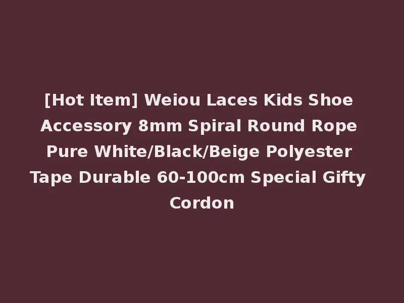 [Hot Item] Weiou Laces Kids Shoe Accessory 8mm Spiral Round Rope Pure White/Black/Beige Polyester Tape Durable 60-100cm Special Gifty Cordon