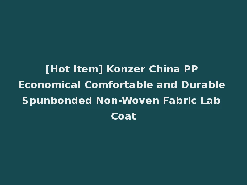 [Hot Item] Konzer China PP Economical Comfortable and Durable Spunbonded Non-Woven Fabric Lab Coat