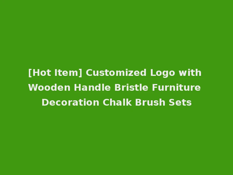 [Hot Item] Customized Logo with Wooden Handle Bristle Furniture Decoration Chalk Brush Sets