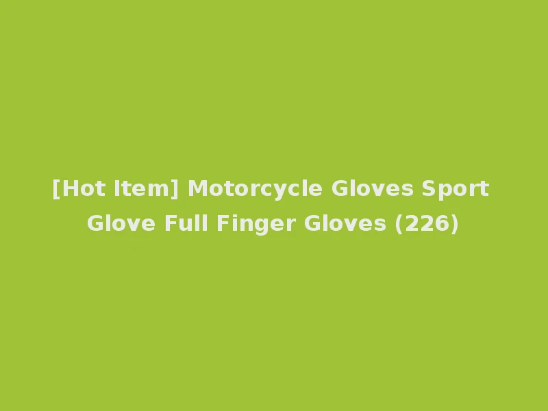 [Hot Item] Motorcycle Gloves Sport Glove Full Finger Gloves (226)