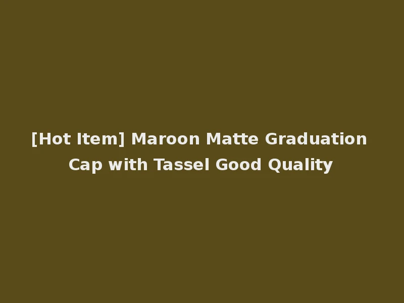 [Hot Item] Maroon Matte Graduation Cap with Tassel Good Quality