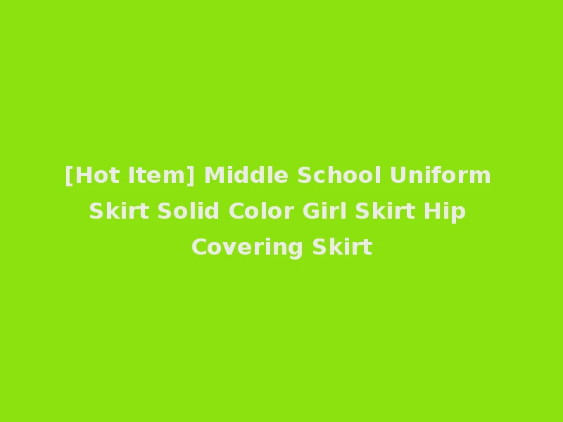 [Hot Item] Middle School Uniform Skirt Solid Color Girl Skirt Hip Covering Skirt