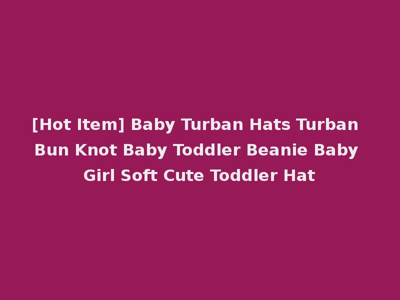 [Hot Item] Baby Turban Hats Turban Bun Knot Baby Toddler Beanie Baby Girl Soft Cute Toddler Hat