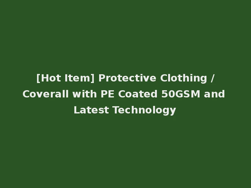 [Hot Item] Protective Clothing /Coverall with PE Coated 50GSM and Latest Technology