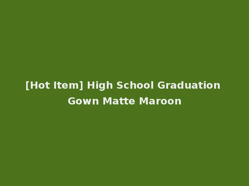 [Hot Item] High School Graduation Gown Matte Maroon