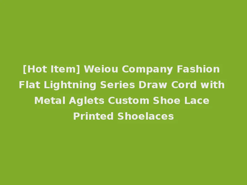 [Hot Item] Weiou Company Fashion Flat Lightning Series Draw Cord with Metal Aglets Custom Shoe Lace Printed Shoelaces