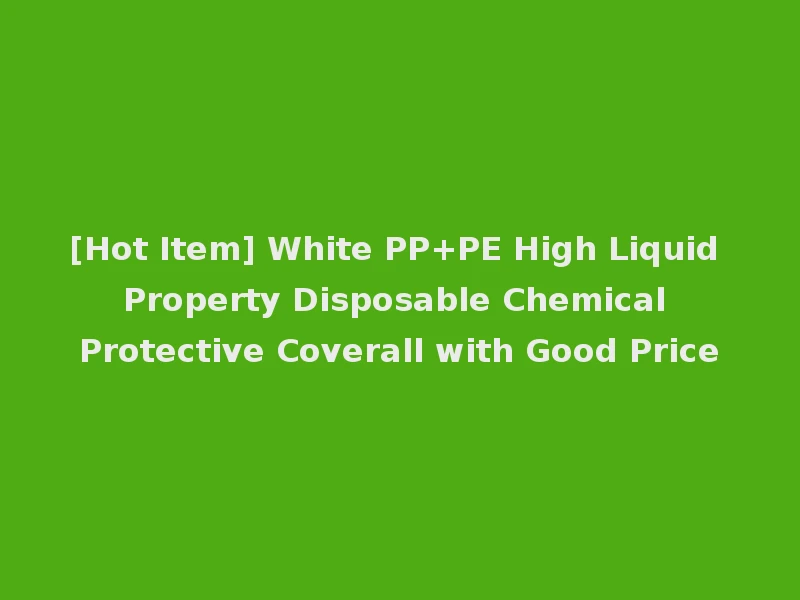 [Hot Item] White PP+PE High Liquid Property Disposable Chemical Protective Coverall with Good Price