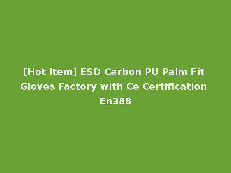 [Hot Item] ESD Carbon PU Palm Fit Gloves Factory with Ce Certification En388