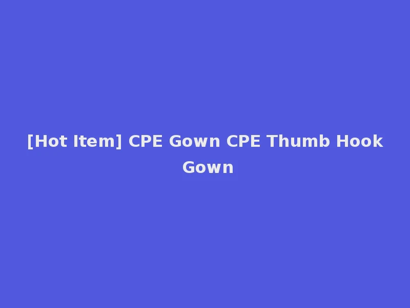 [Hot Item] CPE Gown CPE Thumb Hook Gown