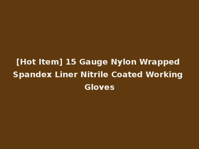 [Hot Item] 15 Gauge Nylon Wrapped Spandex Liner Nitrile Coated Working Gloves