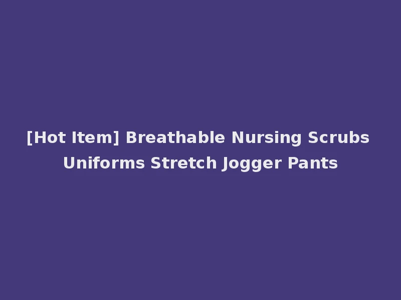 [Hot Item] Breathable Nursing Scrubs Uniforms Stretch Jogger Pants