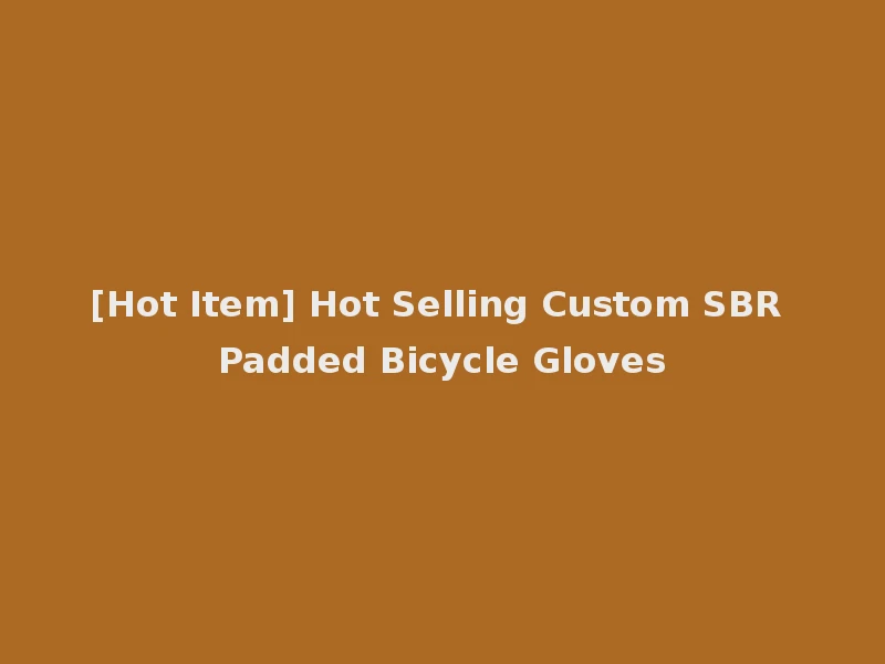 [Hot Item] Hot Selling Custom SBR Padded Bicycle Gloves