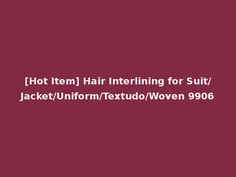 [Hot Item] Hair Interlining for Suit/Jacket/Uniform/Textudo/Woven 9906