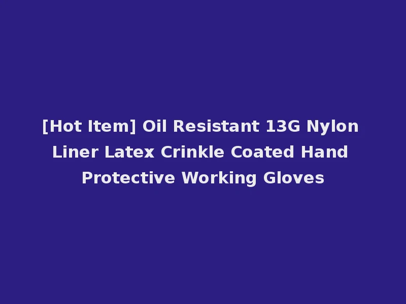 [Hot Item] Oil Resistant 13G Nylon Liner Latex Crinkle Coated Hand Protective Working Gloves