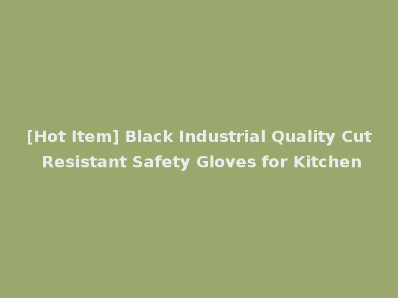 [Hot Item] Black Industrial Quality Cut Resistant Safety Gloves for Kitchen