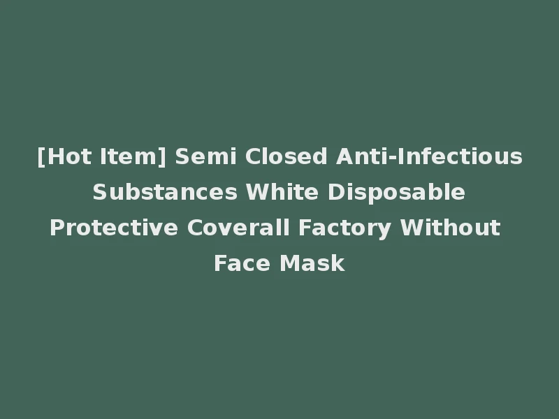 [Hot Item] Semi Closed Anti-Infectious Substances White Disposable Protective Coverall Factory Without Face Mask