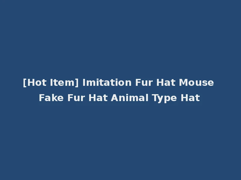 [Hot Item] Imitation Fur Hat Mouse Fake Fur Hat Animal Type Hat