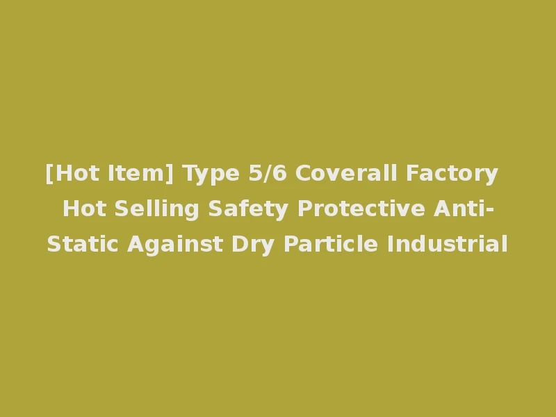 [Hot Item] Type 5/6 Coverall Factory Hot Selling Safety Protective Anti-Static Against Dry Particle Industrial