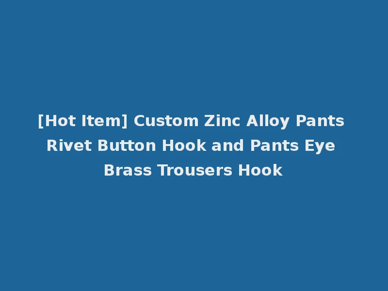 [Hot Item] Custom Zinc Alloy Pants Rivet Button Hook and Pants Eye Brass Trousers Hook