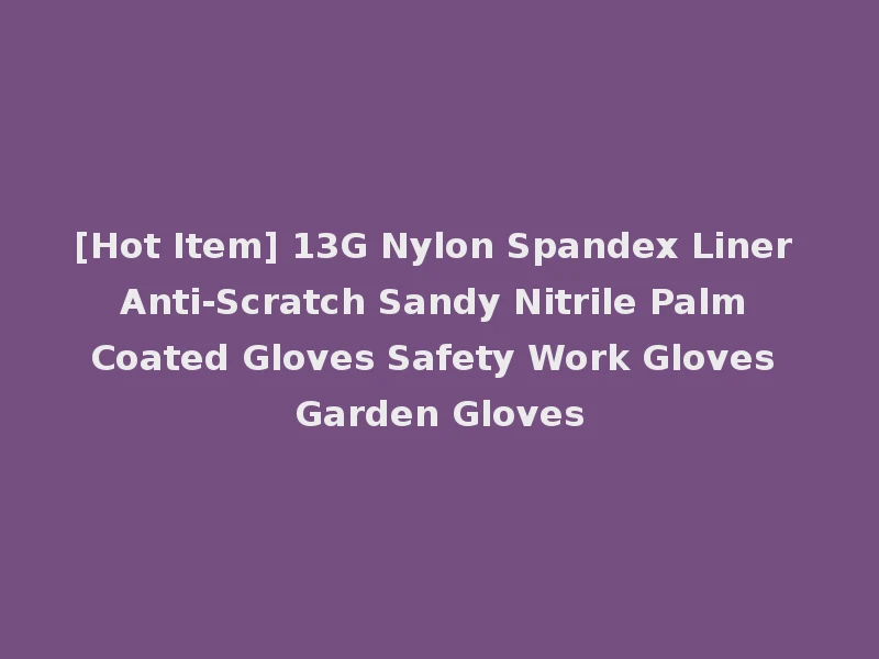 [Hot Item] 13G Nylon Spandex Liner Anti-Scratch Sandy Nitrile Palm Coated Gloves Safety Work Gloves Garden Gloves